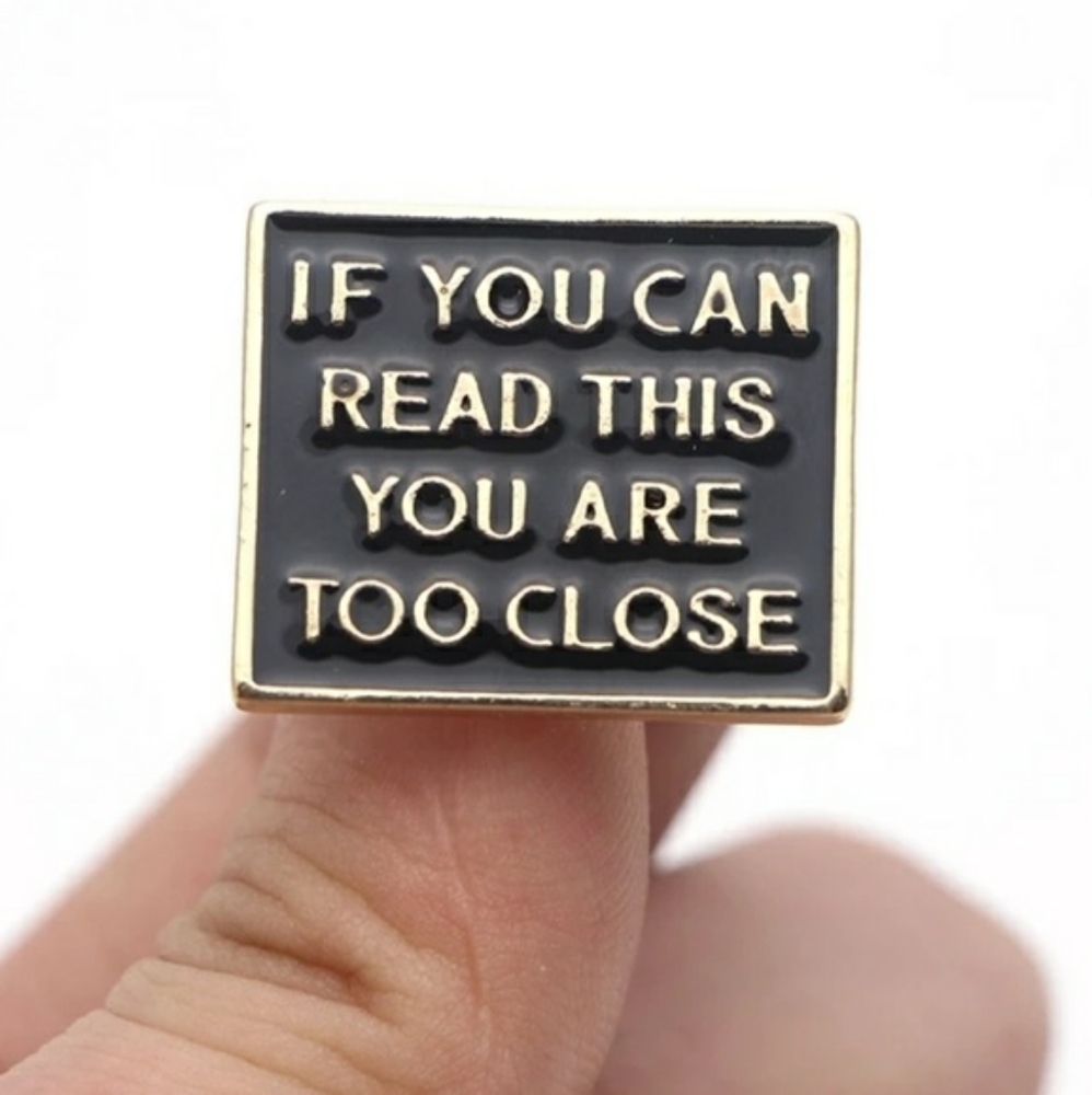 Gold "If You Can Read This You Are Too Close" Pin